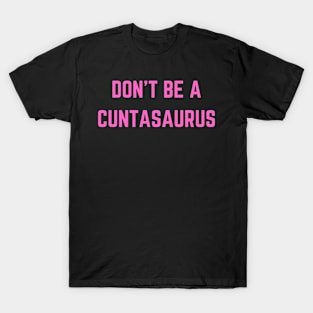 Feminist | Don't be a Cuntasaurus T-Shirt